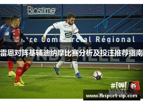 雷恩对阵基辅迪纳摩比赛分析及投注推荐指南